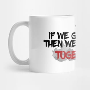 If we go down, then we go down together Mug